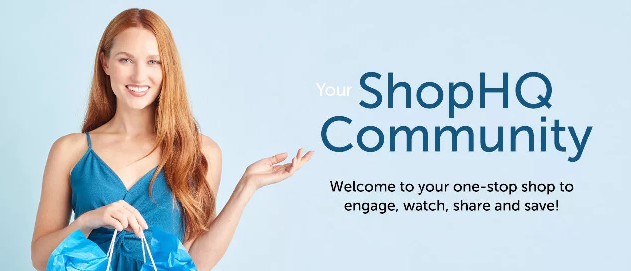 Your ShopHQ Community. Welcome to your one-stop shop to engage, watch, share, and save!