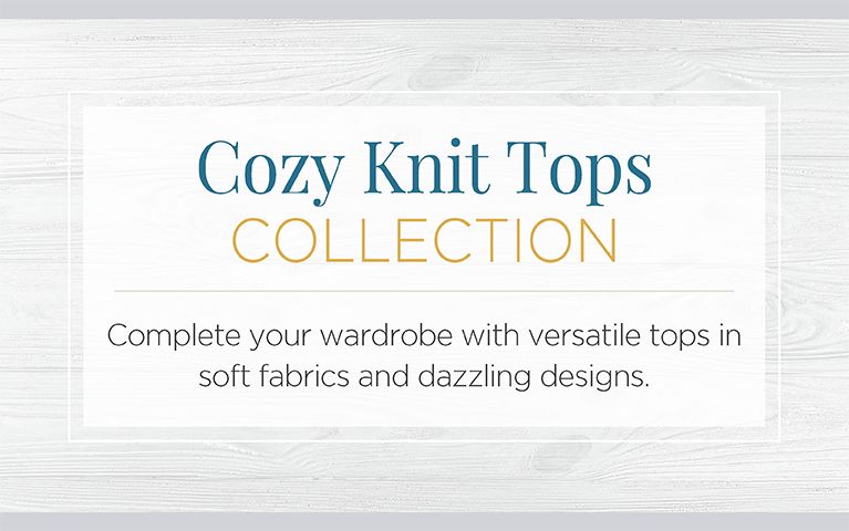 Cozy Knit Tops Collection. Complete your wardrobe with versatile tops in soft fabrics and dazzling designs.