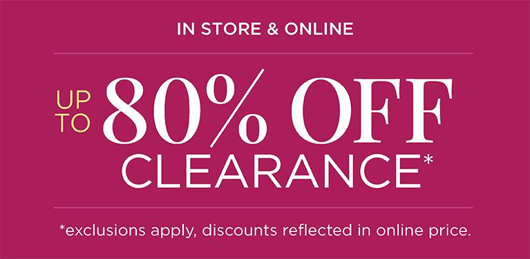 In Store & Online. Up to 80% Off Clearance. *Exclusions apply, discount reflected with online price.