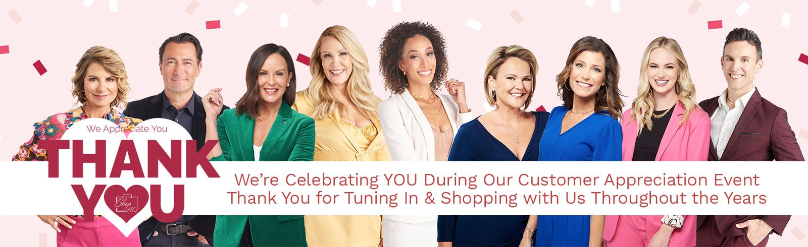 Thank You! We're Celebrating YOU During Our Customer Appreciation Event  Thank You for Tuning In & Shopping with Us Throughout the Years