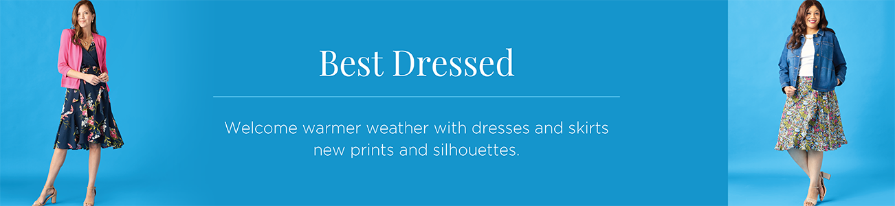 Best Dressed. Welcome warmer weather with dresses and skirts new prints and silhouettes.