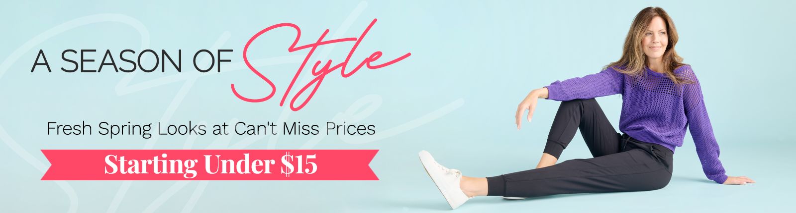 A Season of Style | Fresh Spring Looks at Can't Miss Prices | Starting Under $15 Ft. 776-381, 775-972