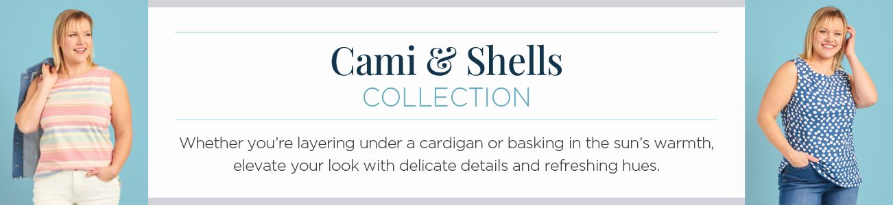 Cami & Shells Collection. Whether you're layering under a cardigan or basking in the sun's warmth, elevate your look with delicate details and refreshing hues.