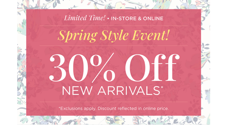 Limited Time! • Online Only! Spring Style Event! 30% Off New Arrivals! (Exclusions apply. Discounts reflected in online prices.)