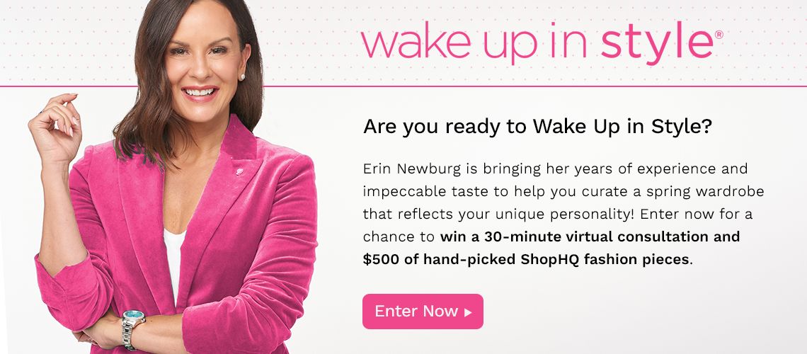 Wake Up In Style Sweepstakes - Enter now for a chance to win a 30-minute virtual consultation and $500 of hand-picked ShopHQ fashion pieces.