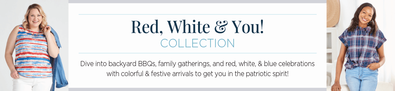 The Red, White, & You Collection! Dive into backyard BBQs, family gatherings, and red, white, & blue celebrations with colorful & festive arrivals to get you in the patriotic spirit!