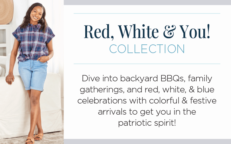 The Red, White, & You Collection! Dive into backyard BBQs, family gatherings, and red, white, & blue celebrations with colorful & festive arrivals to get you in the patriotic spirit!
