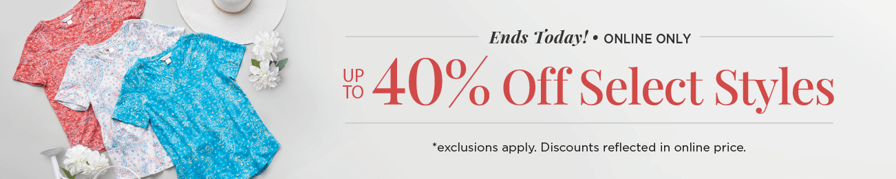 Final Day! • Online Only! Up To 40% Off Select Styles! (Exclusions apply. Discounts reflected in online prices.)