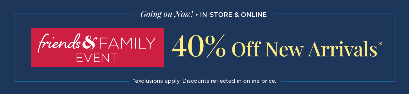 Three Days Only! • In-Store & Online! Up To 40% Off Select Styles! (Exclusions apply. Discounts reflected in online prices.)