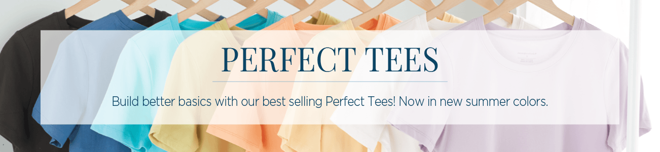Perfect Tees. Build better basics with our best-selling Perfect Tees! Now in new summer colors.
