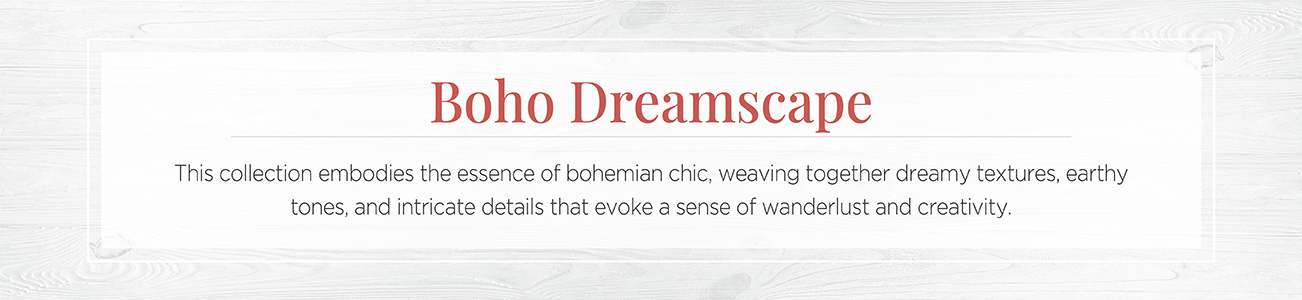 Boho Dreamscape. This collection embodies the essence of bohemian shic: weaving together dreamy textures, earthy tones, and intricate details that evoke a sense of wanderlust and creativity.