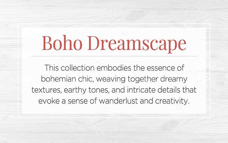 Boho Dreamscape. This collection embodies the essence of bohemian shic: weaving together dreamy textures, earthy tones, and intricate details that evoke a sense of wanderlust and creativity.