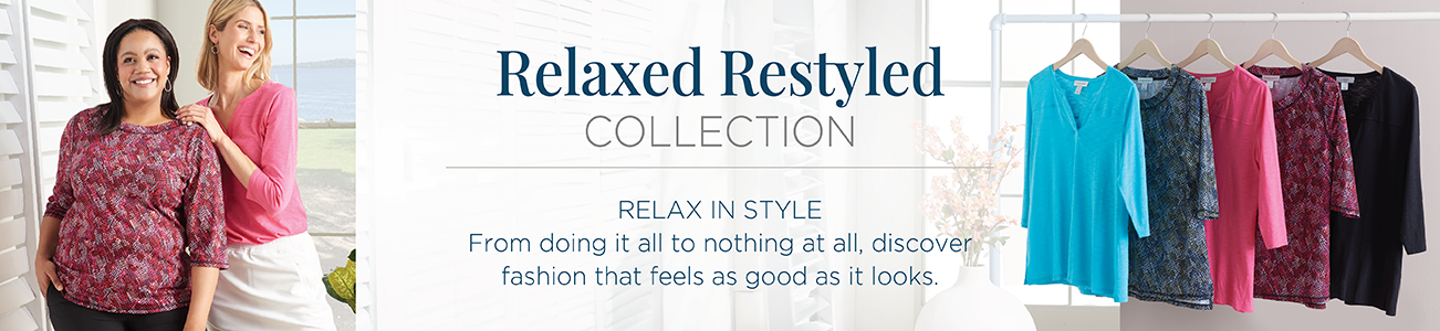 The relaxed.RESTYLED.® Collection. Relax in style. From doing it all to nothing at all, discover fashion that feels as good as it looks.