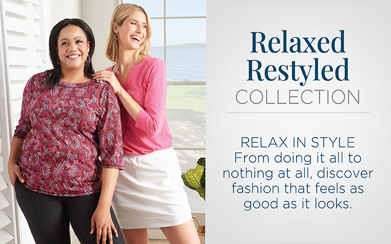 The relaxed.RESTYLED.® Collection. Relax in style. From doing it all to nothing at all, discover fashion that feels as good as it looks.