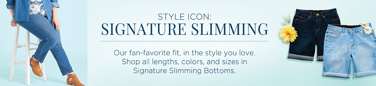 Style Icon: Signature Slimming. Our fan-favorite fit, in the style you love. Shop all lengths, colors, and sizes in Signature Slimming Bottoms.