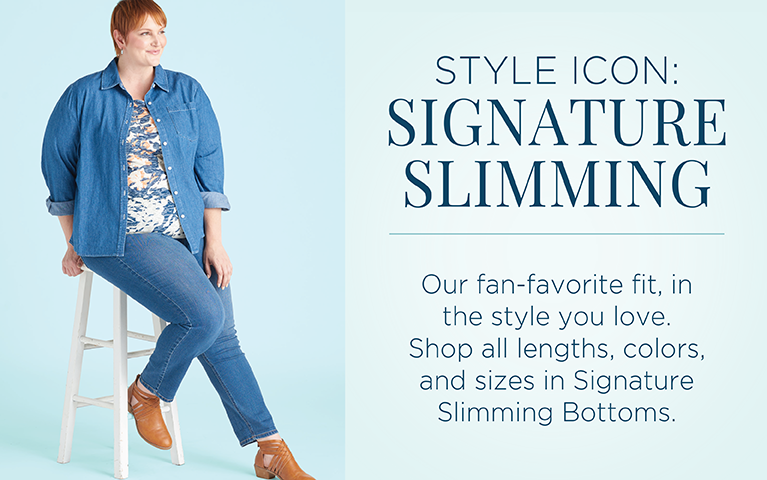 Style Icon: Signature Slimming. Our fan-favorite fit, in the style you love. Shop all lengths, colors, and sizes in Signature Slimming Bottoms.