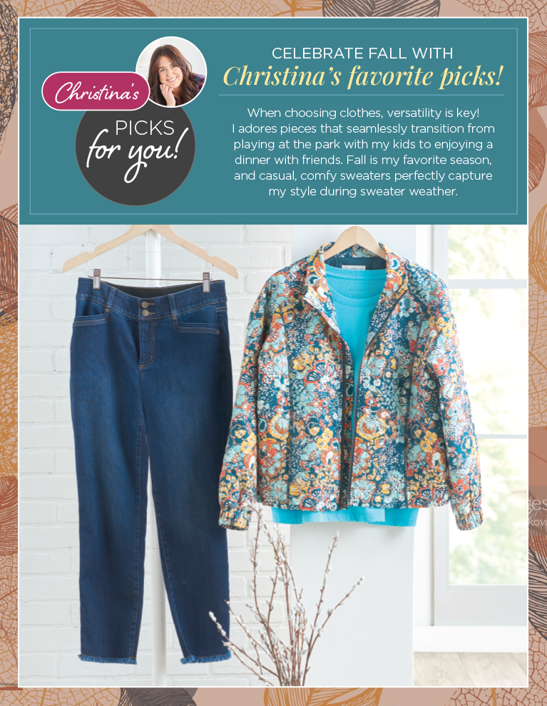 "Christina's Picks For You!" Celebrate Fall With Christina's Favorite Picks! The bold, multi-colored print of this jacket is endlessly versatile, allowing me to craft a range of stunning looks with just a few different layers. I love pairing it with an aqua tee and my favorite frayed-ankle denim for a fun, casual style - plus, the jacket is the ideal weight for transitioning into fall.