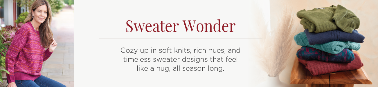 Sweater Wonder. Cozy-up in soft knits, rich hues, and timeless sweater designs that feel like a hug, all season long.