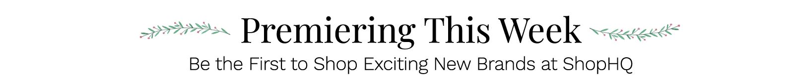 Premiering This Week - Be the First to Shop Exciting New Brands at ShopHQ