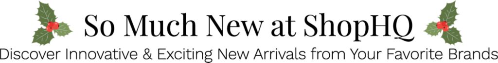 So Much New at ShopHQ | Discover Innovative & Exciting New Arrivals from Your Favorite Brands