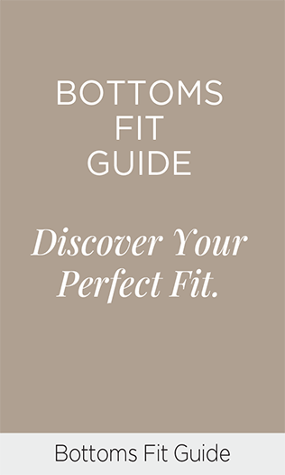 Bottoms Fit Guide: Discovery Your Perfect Fit.