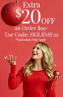 Extra $20 Off an Order $99+ Use Code: HOLIDAY20 *Two-Time Use. Exclusions May Apply