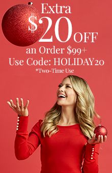 Extra $20 Off an Order $99+ Use Code: HOLIDAY20 *Two-Time Use