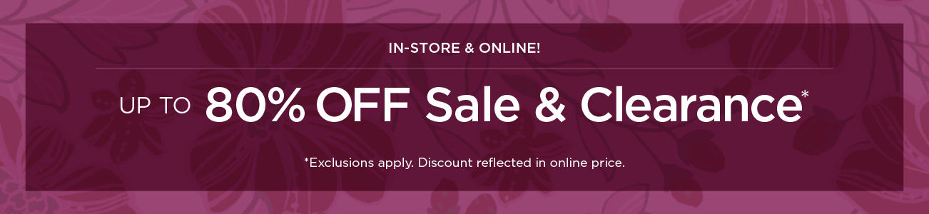 In-Store & Online! Up To 80% Off Sale & Clearance! (Exclusions apply. Discounts reflected in online prices.)