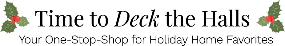 Time to Deck the Halls | Your One-Stop-Shop for Holiday Home Favorites