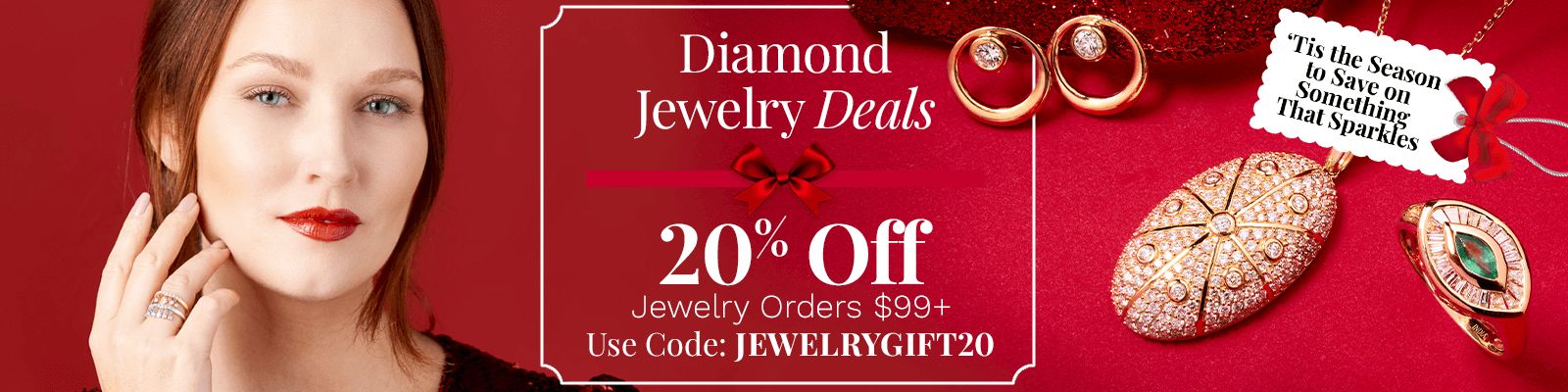 Diamond Jewelry Deals 20% Off Jewelry Orders $99+ Use Code: JEWELRYGIFT20 215-168, 215-467, 215-469, 215-466