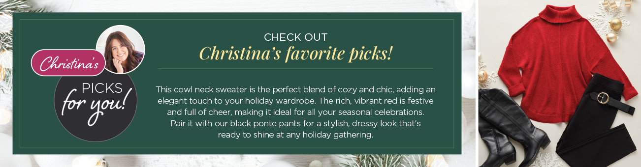 Christina's Picks for you! Check out Christina's favorite picks! This cowl-neck sweater is the perfect blend of cozy and chic, adding an elegant touch to your holiday wardrobe. The rich, vibrant red is festive and full of cheer, making it ideal for all your seasonal celebrations. Pair it with our black ponte pants for a stylish, dressy look that's ready to shine at any holiday gathering.