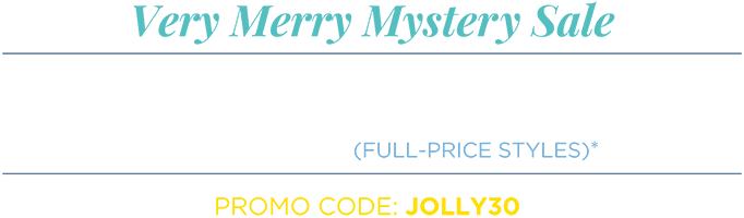 The Very Merry Mystery Sale! Take 30% Off New Arrivals (full-price styles) when you use Promo Code: "JOLLY30" at checkout!