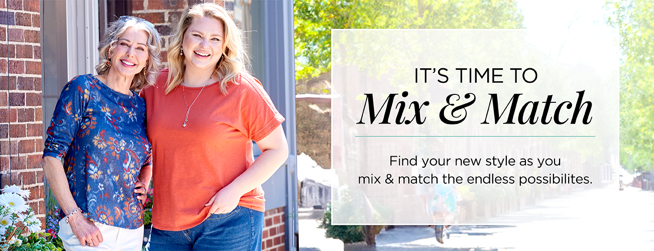 It's Fun and Easy to Mix & Match! Find your new style this summer as you mix and match the endless possibilities.