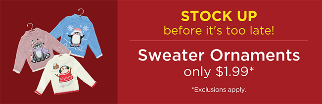 Stock-up before it's too late! Sweater Ornaments: Only $1.99! (Exclusions apply.)