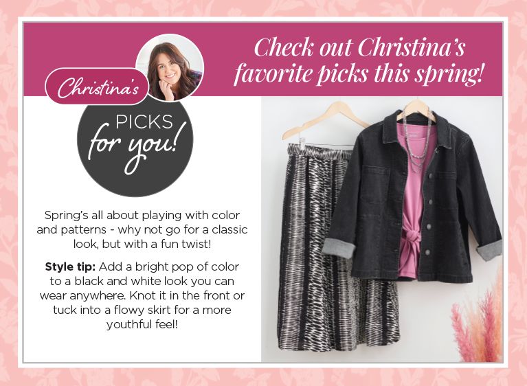 Checkout Christina's favorite picks this spring! Christina's picks for you! Spring's all about playing with color and patterns - why not go for a classic look, but with a fun twist! Style tip: Add a bright pop of color to a black and white look you can wear anywhere. Knot it in the front or tuck into a flowy skirt for a more youthful feel!