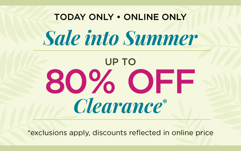 In-Store & Online! Sale Into Summer! Up To 80% Off Clearance! (Exclusions apply. Discounts reflected in online price.)
