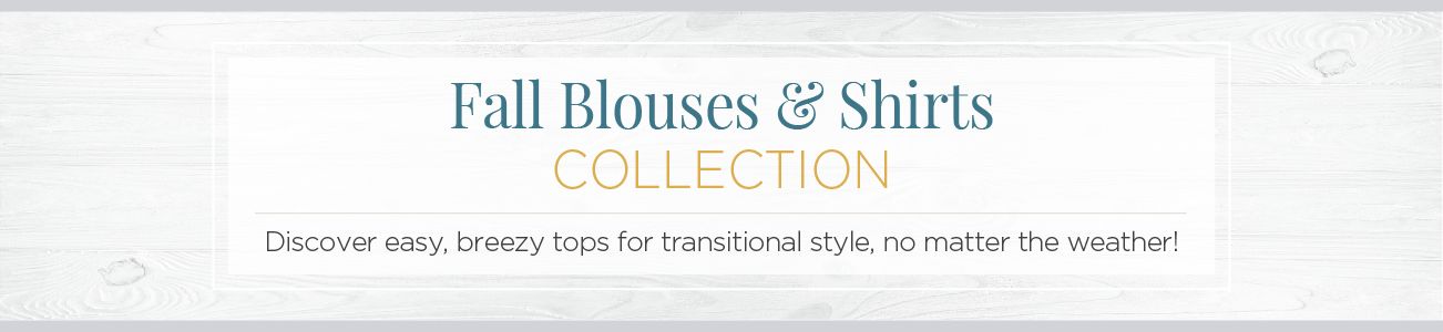 Fall Blouses & Shirts Collection. Discover easy, breezy tops for transitional style, no matter the weather.