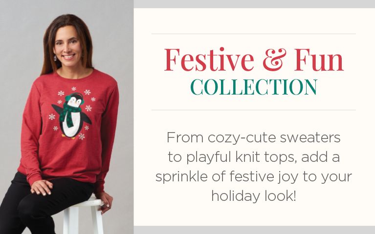Festive & Fun Collection. From cozy-cute sweaters to playful knit tops, add a sprinkle of festive joy to your holiday look!