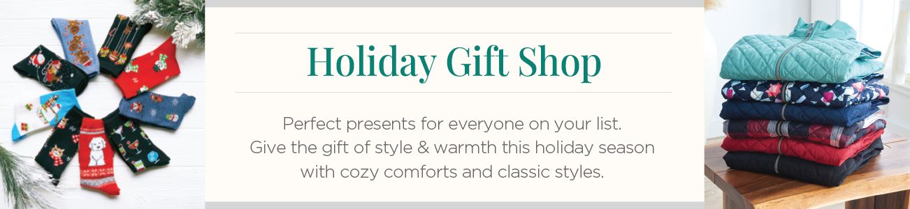 Holiday Gift Shop. Perfect presents for everyone on your list. Give the gift of style & warmth this holiday season with cozy comforts and classic styles.