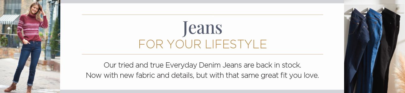 Jeans for your lifestyle. Our tried and true Everyday Denim Jeans are back in stock. Now with new fabric and details, but with that same great fit you love.