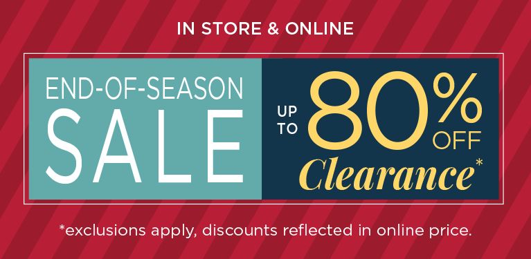 In store & Online. End-of-Season Sale. Up to 80% Off Clearance. Exclusions apply, discounts reflected in online prices.