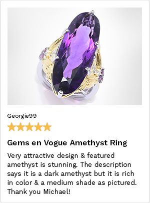 Review by Georgie99, 5 Stars. Gems en Vogue Amethyst Ring. Very attractive design & featured amethyst is stunning. The description says it is a dark amethyst but it is rich in color & a medium shade as pictured. Thank you, Michael!