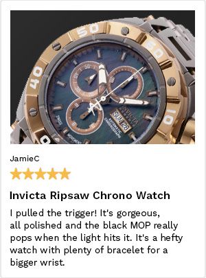 Review by JamieC, 5 Stars. Invicta Ripsaw Chrono Watch. I pulled the trigger! It's gorgeous, all polished and the black MOP really pops when the light hits it. It's a hefty watch with plenty of bracelet for a bigger wrist.