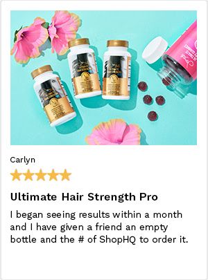 Review by Carlyn, 5 Stars. Ultimate Hair Strength Pro. I began seeing results within a month and I have given a friend an empty bottle and the number of ShopHQ to order it.